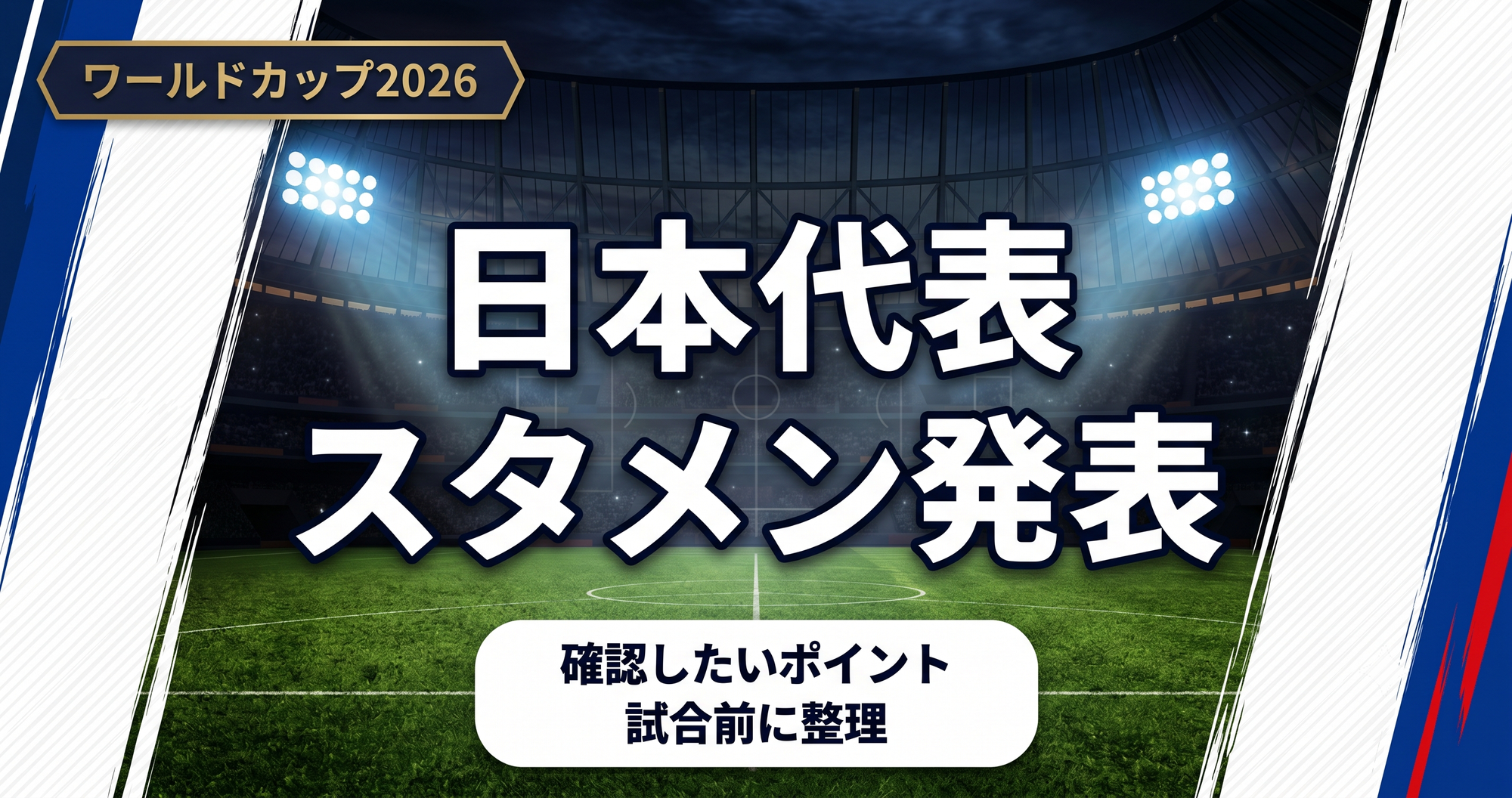 【W杯2026】スタメン発表後に確認したいポイント|試合前に整理したい情報